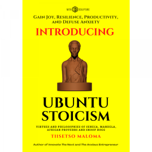 Introducing Ubuntu Stoicism: Gain Joy, Resilience, Productivity, and Defuse Anxiety | By Tiisetso Maloma
